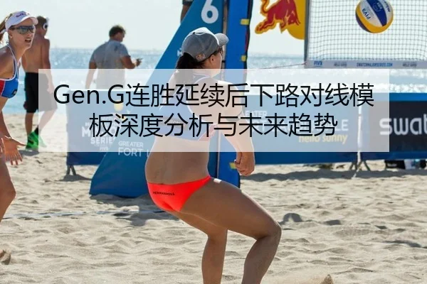 Gen.G连胜延续后下路对线模板深度分析与未来趋势